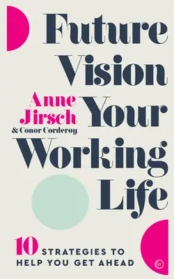 Vision d'avenir pour votre vie professionnelle : 10 stratégies pour vous aider à aller de l'avant - Future Vision Your Working Life: 10 Strategies to Help You Get Ahead