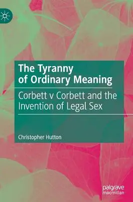 La tyrannie du sens ordinaire : Corbett V Corbett et l'invention du sexe légal - The Tyranny of Ordinary Meaning: Corbett V Corbett and the Invention of Legal Sex