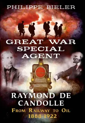 Raymond de Candolle, agent spécial de la Grande Guerre : du chemin de fer au pétrole 1888-1922 - Great War Special Agent Raymond de Candolle: From Railway to Oil 1888-1922