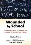 Blessé par l'école : Retrouver la joie d'apprendre et s'opposer à la culture de la vieille école - Wounded by School: Recapturing the Joy in Learning and Standing Up to Old School Culture