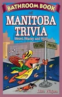 Livre de toilette du Manitoba - Bizarre, farfelu et sauvage - Bathroom Book of Manitoba Trivia - Weird, Wacky and Wild