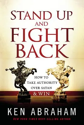 Se lever et se battre : Comment prendre l'autorité sur Satan et gagner - Stand Up and Fight Back: How to Take Authority Over Satan & Win