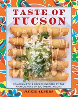 Le goût de Tucson : Recettes de style sonorien inspirées par la riche culture du sud de l'Arizona - Taste of Tucson: Sonoran-Style Recipes Inspired by the Rich Culture of Southern Arizona