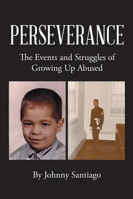 Persévérance : Les événements et les luttes d'une enfance maltraitée - Perseverance: The Events and Struggles of Growing Up Abused