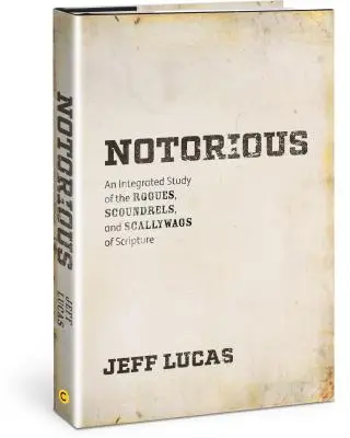 Notorious : Une étude intégrée des escrocs, des crapules et des fripouilles de l'Ecriture - Notorious: An Integrated Study of the Rogues, Scoundrels, and Scallywags of Scripture