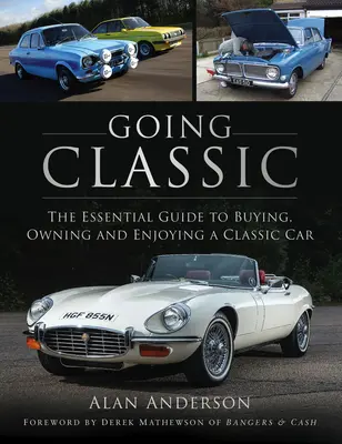 Going Classic : Le guide essentiel pour acheter, posséder et profiter d'une voiture classique - Going Classic: The Essential Guide to Buying, Owning and Enjoying a Classic Car