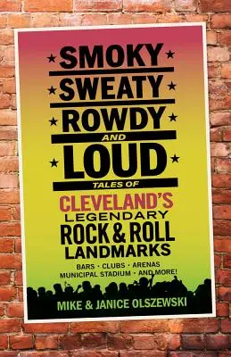 Smoky, Sweaty, Rowdy, and Loud : Histoires des lieux légendaires du Rock & Roll à Cleveland - Smoky, Sweaty, Rowdy, and Loud: Tales of Cleveland's Legendary Rock & Roll Landmarks