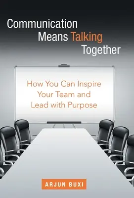 La communication, c'est parler ensemble : Comment inspirer votre équipe et diriger dans un but précis - Communication Means Talking Together: How You Can Inspire Your Team and Lead with Purpose