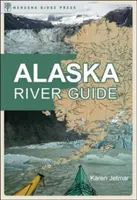 Guide des rivières de l'Alaska : Canoë, kayak et rafting dans la dernière frontière - Alaska River Guide: Canoeing, Kayaking, and Rafting in the Last Frontier