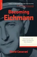 Devenir Eichmann : Repenser la vie, les crimes et le procès d'un assassin de bureau - Becoming Eichmann: Rethinking the Life, Crimes, and Trial of a Desk Murderer