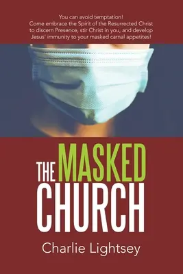 L'Église masquée : Vous pouvez éviter la tentation ! Venez embrasser l'esprit du Christ ressuscité pour discerner la présence, remuer le Christ en vous, et vous faire une idée de ce qui vous attend. - The Masked Church: You Can Avoid Temptation! Come Embrace the Spirit of the Resurrected Christ to Discern Presence, Stir Christ in You, a