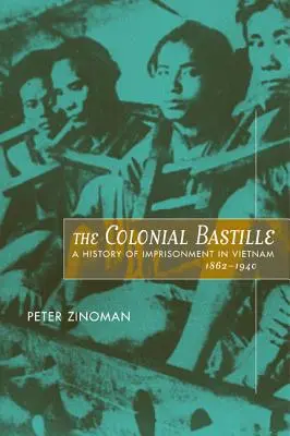 La Bastille coloniale : Une histoire de l'emprisonnement au Viêt Nam, 1862-1940 - The Colonial Bastille: A History of Imprisonment in Vietnam, 1862-1940