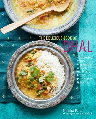 The Delicious Book of Dhal : Recettes végétaliennes et végétariennes réconfortantes à base de lentilles, de pois et de haricots - The Delicious Book of Dhal: Comforting Vegan and Vegetarian Recipes Made with Lentils, Peas and Beans