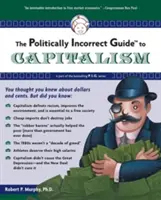 Le guide politiquement incorrect du capitalisme - The Politically Incorrect Guide to Capitalism
