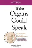 Si les organes pouvaient parler : Les fondements de la santé physique et mentale : Comprendre le caractère de notre anatomie interne - If the Organs Could Speak: The Foundations of Physical and Mental Health: Understanding the Character of Our Inner Anatomy