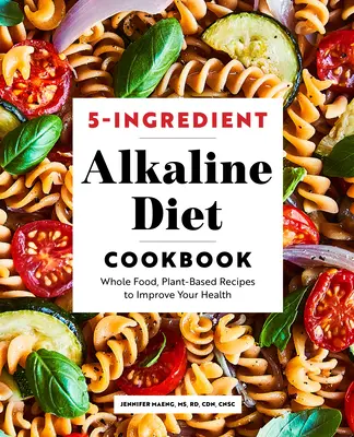 5-Ingredient Alkaline Diet Cookbook : Recettes à base d'aliments entiers et de plantes pour améliorer votre santé - 5-Ingredient Alkaline Diet Cookbook: Whole Food, Plant-Based Recipes to Improve Your Health