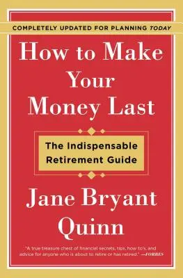 How to Make Your Money Last - Completely Updated for Planning Today (Comment faire durer votre argent - Complètement mis à jour pour planifier aujourd'hui) : Le guide indispensable de la retraite - How to Make Your Money Last - Completely Updated for Planning Today: The Indispensable Retirement Guide