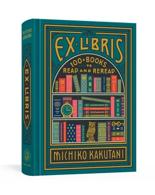 Ex Libris : plus de 100 livres à lire et à relire - Ex Libris: 100+ Books to Read and Reread