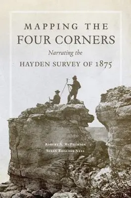 La cartographie des Four Corners, volume 83 : Narrating the Hayden Survey of 1875 (en anglais) - Mapping the Four Corners, Volume 83: Narrating the Hayden Survey of 1875