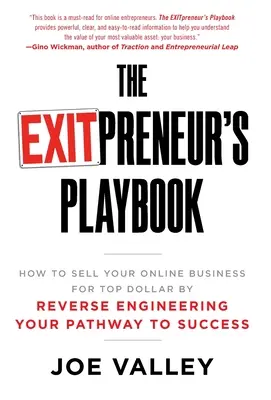 Le manuel de l'EXITPreneur : Comment vendre votre entreprise en ligne au meilleur prix en inversant les étapes de votre réussite. - The EXITPreneur's Playbook: How to Sell Your Online Business for Top Dollar by Reverse Engineering Your Pathway to Success