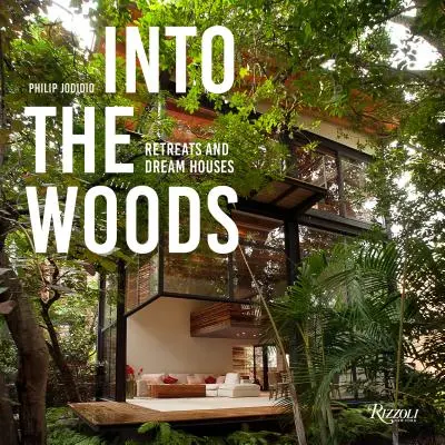 Dans les bois : Retraites et maisons de rêve - Into the Woods: Retreats and Dream Houses