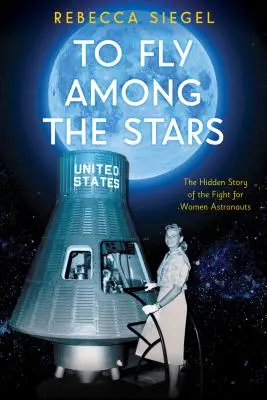 Voler parmi les étoiles : L'histoire cachée de la lutte pour les femmes astronautes (Scholastic Focus) - To Fly Among the Stars: The Hidden Story of the Fight for Women Astronauts (Scholastic Focus)