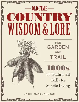 Old-Time Country Wisdom and Lore for Garden and Trail : 1,000s of Traditional Skills for Simple Living (Sagesse et traditions de la campagne d'antan pour le jardin et le sentier : 1,000s de compétences traditionnelles pour une vie simple) - Old-Time Country Wisdom and Lore for Garden and Trail: 1,000s of Traditional Skills for Simple Living