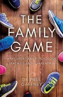 Family Game - Ce que le sport et la psychologie nous apprennent sur l'art d'être parent - Family Game - What Sport and Psychology Teach Us About Parenting