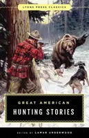 Les grands récits de chasse américains : Les classiques de Lyons Press - Great American Hunting Stories: Lyons Press Classics