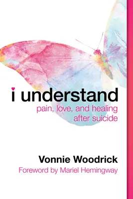 Je comprends : La douleur, l'amour et la guérison après un suicide - I Understand: Pain, Love, and Healing After Suicide