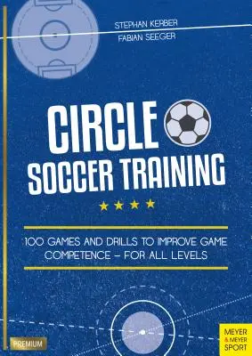Circle Soccer Training : 100 jeux et exercices pour améliorer la compétence de jeu - pour tous les niveaux - Circle Soccer Training: 100 Games and Drills to Improve Game Competence - For All Levels