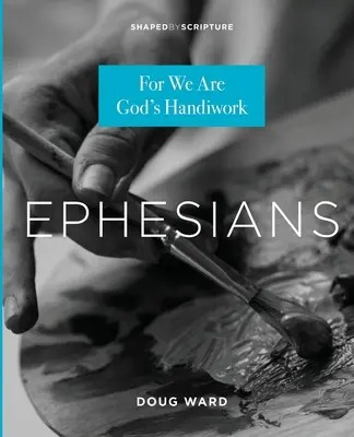 Ephésiens : Car nous sommes l'ouvrage de Dieu - Ephesians: For We Are God's Handiwork