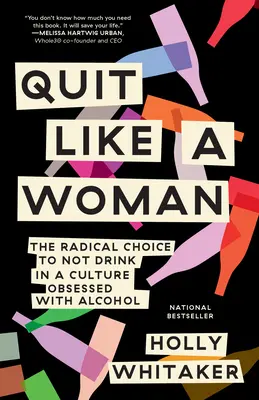 Arrêter comme une femme : Le choix radical de ne pas boire dans une culture obsédée par l'alcool - Quit Like a Woman: The Radical Choice to Not Drink in a Culture Obsessed with Alcohol