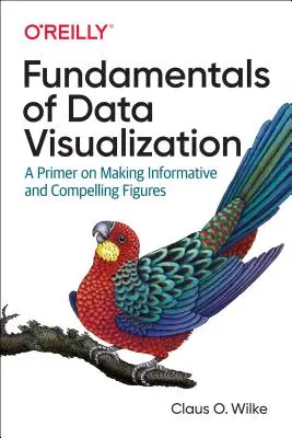 Principes de base de la visualisation des données : Une introduction à la création de figures informatives et convaincantes - Fundamentals of Data Visualization: A Primer on Making Informative and Compelling Figures