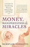L'argent, la manifestation et les miracles : Un guide pour transformer les relations des femmes avec l'argent - Money, Manifestation & Miracles: A Guide to Transforming Women's Relationships with Money