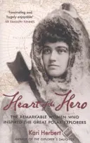 Le cœur du héros - Les femmes remarquables qui ont inspiré les grands explorateurs polaires - Heart of the Hero - The Remarkable Women Who Inspired the Great Polar Explorers