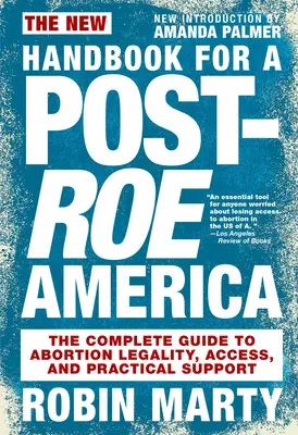 Nouveau manuel pour une Amérique post-Roe : Le guide complet de la légalité, de l'accès et du soutien pratique à l'avortement - New Handbook for a Post-Roe America: The Complete Guide to Abortion Legality, Access, and Practical Support