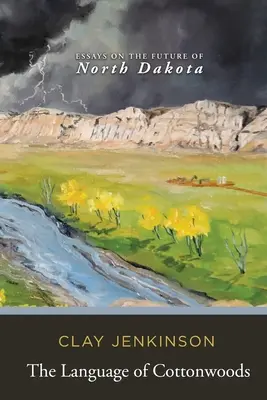 La langue des peupliers : Essais sur l'avenir du Dakota du Nord - The Language of Cottonwoods: Essays on the Future of North Dakota