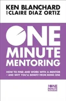 Mentorat en une minute - Comment trouver un mentor et travailler avec lui - et pourquoi vous en tirerez profit - One Minute Mentoring - How to Find and Work with a Mentor - and Why You'Ll Benefit from Being One