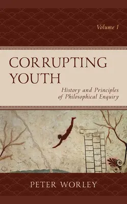 Corrompre la jeunesse : Histoire et principes de la recherche philosophique, Volume 1 - Corrupting Youth: History and Principles of Philosophical Enquiry, Volume 1