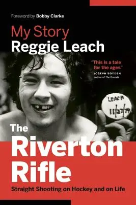 Le fusil Riverton : Mon histoire : Un tir franc sur le hockey et sur la vie - The Riverton Rifle: My Story: Straight Shooting on Hockey and on Life