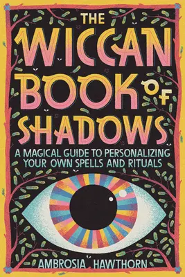 Le Livre des Ombres Wiccan : Un guide magique pour personnaliser vos propres sorts et rituels - The Wiccan Book of Shadows: A Magical Guide to Personalizing Your Own Spells and Rituals