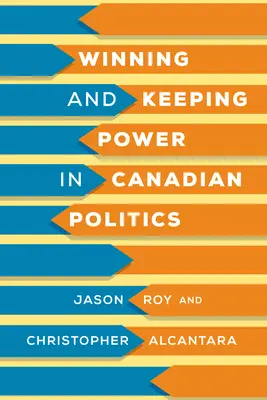 Gagner et conserver le pouvoir en politique canadienne - Winning and Keeping Power in Canadian Politics