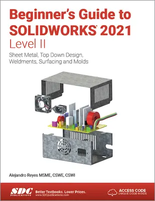 Guide du débutant pour Solidworks 2021 - Niveau II : Tôlerie, Conception descendante, Soudures, Surfaces et Moules - Beginner's Guide to Solidworks 2021 - Level II: Sheet Metal, Top Down Design, Weldments, Surfacing and Molds