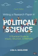 Rédiger un document de recherche en sciences politiques : Un guide pratique de l'enquête, de la structure et des méthodes - Writing a Research Paper in Political Science: A Practical Guide to Inquiry, Structure, and Methods