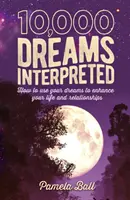 10 000 rêves interprétés - Comment utiliser vos rêves pour améliorer votre vie et vos relations - 10,000 Dreams Interpreted - How to Use Your Dreams to Enhance Your Life and Relationships