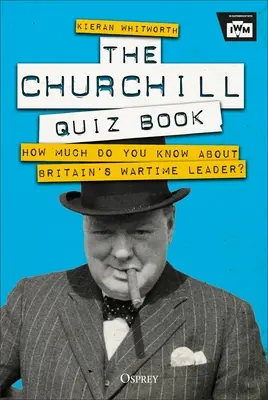 Le livre de quiz sur Churchill : Que savez-vous du leader britannique en temps de guerre ? - The Churchill Quiz Book: How Much Do You Know about Britain's Wartime Leader?