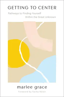 Se recentrer : Les voies de la découverte de soi dans le grand inconnu - Getting to Center: Pathways to Finding Yourself Within the Great Unknown