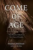 Come of Age : The Case for Elderhood in a Time of Trouble (En âge de vieillir : le bien-fondé de la vieillesse en temps de crise) - Come of Age: The Case for Elderhood in a Time of Trouble