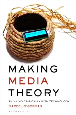Faire de la théorie des médias : Penser la technologie de manière critique - Making Media Theory: Thinking Critically with Technology